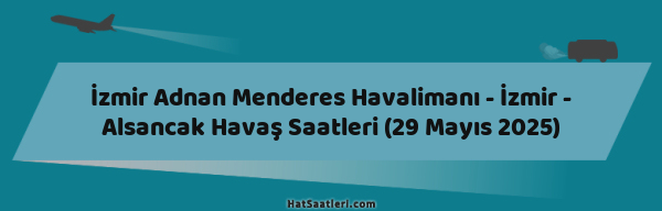 İzmir Adnan Menderes Havalimanı - İzmir - Alsancak Havaş Saatleri (29 Mayıs 2025)